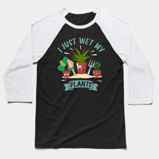 Funny Gardener Plant Lover I Just Wet My Plants Baseball T-Shirt